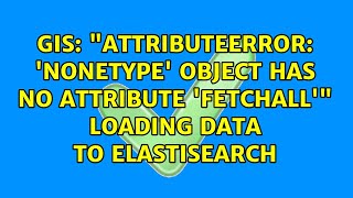 GIS: "AttributeError: 'NoneType' object has no attribute 'fetchall'" loading data to Elastisearch
