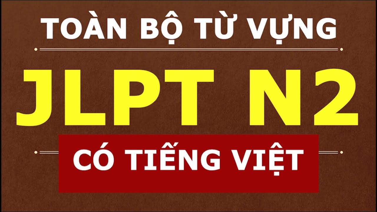 TOÀN BỘ TỪ VỰNG JLPT N2 – có tiếng Việt
