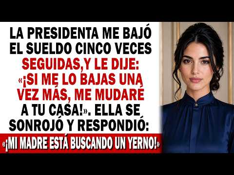 👩‍💼La presidenta me bajó el sueldo💸5 veces.😱Le dije:🤭«¡Otra más y viviré en su casa!»