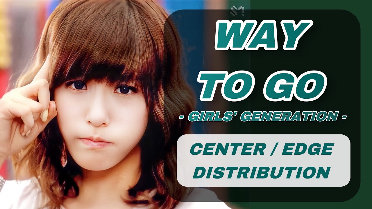 Way To Go (힘내!) – Girls’ Generation | Center/Edge Distribution