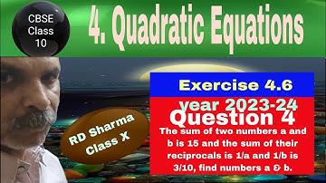 RD Sharma Class 10 EX 4.6 Q 4: The sum of two numbers a and b is 15 and the sum of their reciprocals