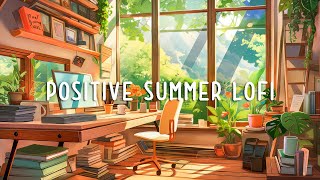 Positive Lofi ~ Summer lofi playlist that make you feel positive & peaceful  🎶 Lofi Study Music
