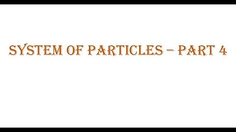 Classical Mechanics - System of Particles - part 4