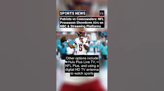 Patriots vs Commanders: NFL Preseason Showdown Airs on NBC & Streaming Platforms thumbnail