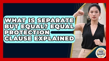 What Is Separate But Equal? Equal Protection Clause Explained - Guide To Your Rights