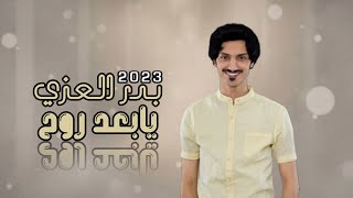 بدر العزي_يابعد روح | (حصرياً) 2023