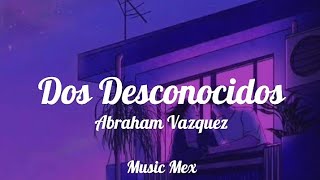 Dos Desconocidos-Abraham Vazquez (Letra)