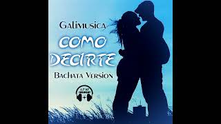 Galimusica - Como Decirte (@LucaJdeejayLJDJ Bachata Version)