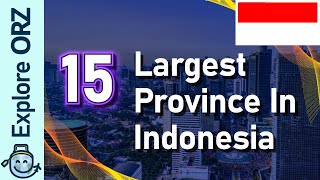 15 Largest Province In Indonesia | List of Indonesian Provinces