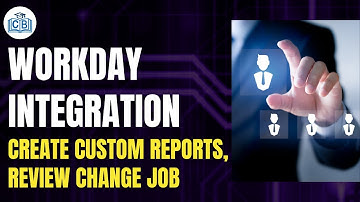 Create Custom Report, Review Change Job | Workday Integration Tutorial | Workday | Cyberbrainer