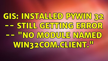 GIS: Installed pywin 32 -- still getting error -- "No module named win32com.client."