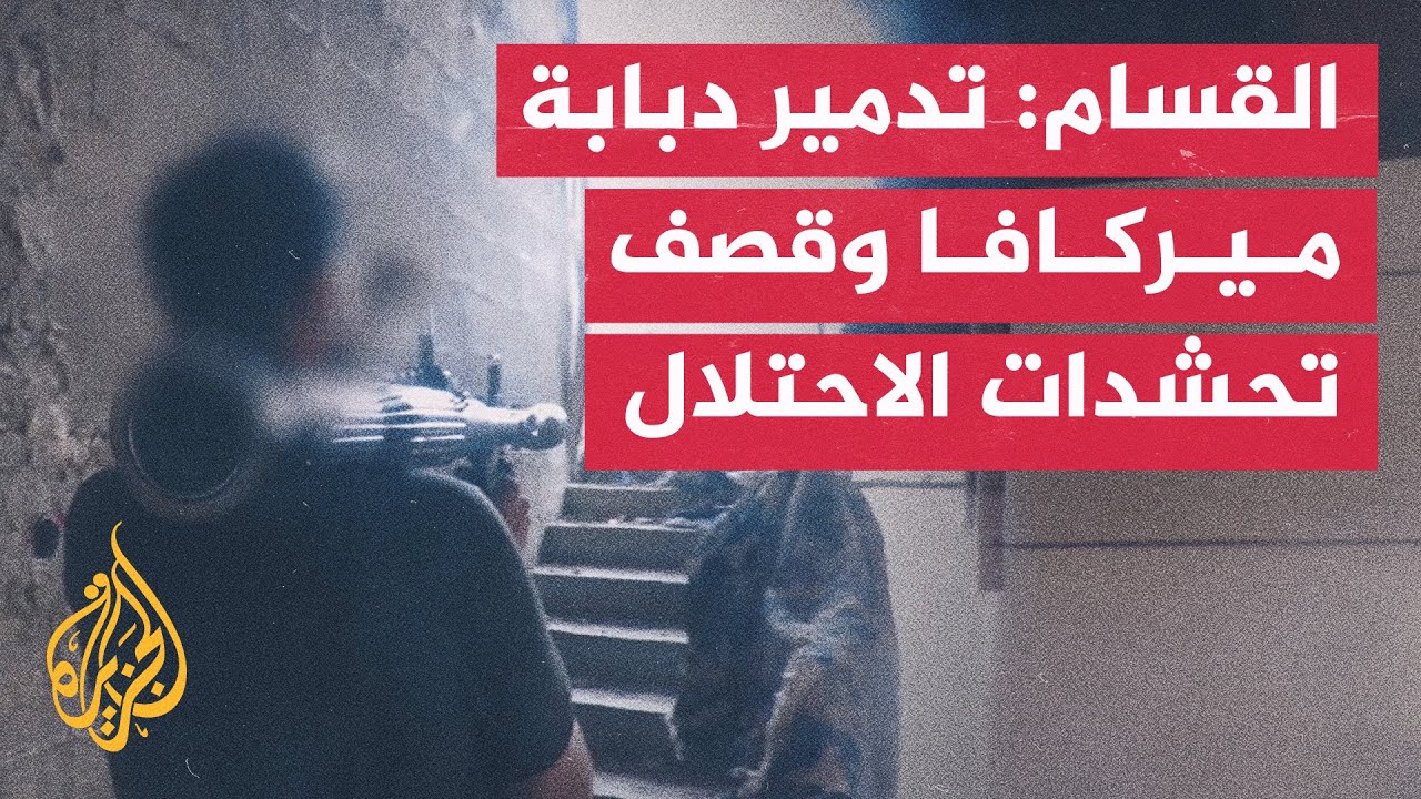 كتائب القسام: استهداف دبابة ميركافا في جباليا ودك تحشدات العدو في غزة