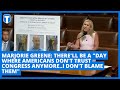 Marjorie Greene: There'll be a day where Americans don't trust Congress anymore..I don't blame them