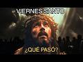 Viernes Santo: Lo Que Ocurrió Más Allá de lo Visible