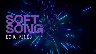 SOFT SONG BY ECHO PINES