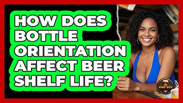 How Does Bottle Orientation Affect Beer Shelf Life?