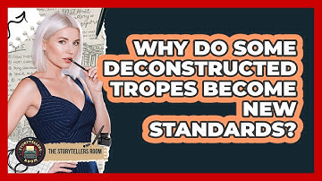 Why Do Some Deconstructed Tropes Become New Standards? - The Storytellers Room