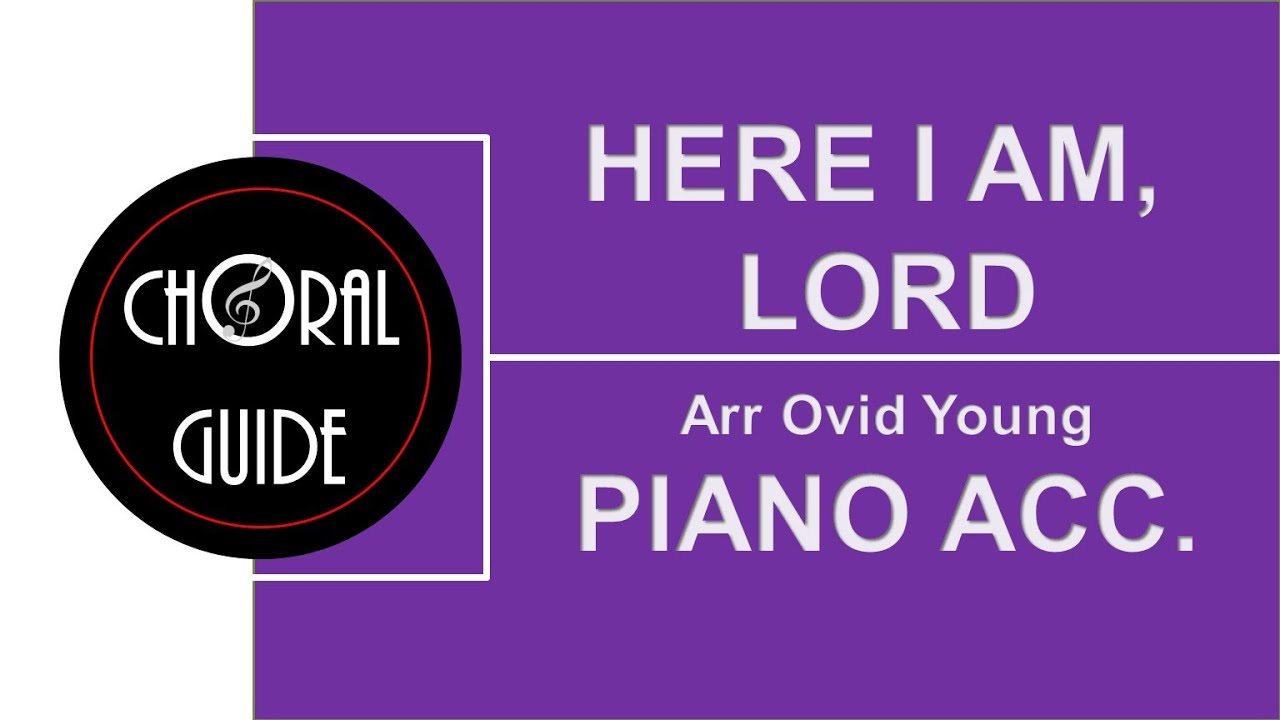 Here I Am, Lord - PIANO ACCOMPANIMENT (Arr O Young) Here I Am, Lord - PIANO ACCOMPANIMENT (Arr O Young)