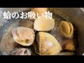 【蛤】『お吸い物の作り方』硬くならない加熱方法　出汁が美味しくなる秘訣！老若男女が食べやすい切り方