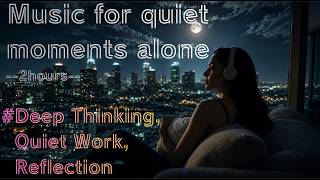 [2hours] Midnight Stillness – Music for Deep Thinking and Quiet Work