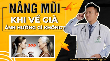 Nâng mũi khi về già có ảnh hưởng gì không | Bác sĩ Trọng