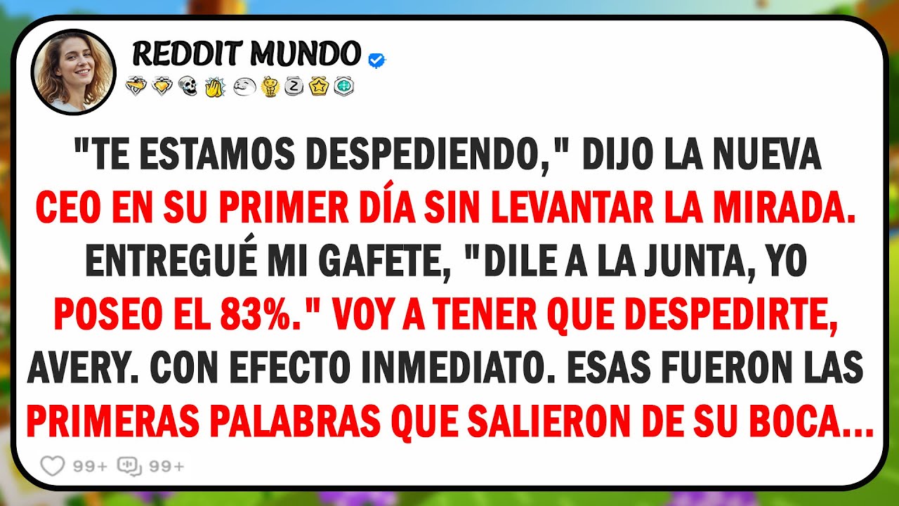 Fui despedido por la nueva CEO en su primer día, pero en secreto soy dueño del 83% de la empresa...