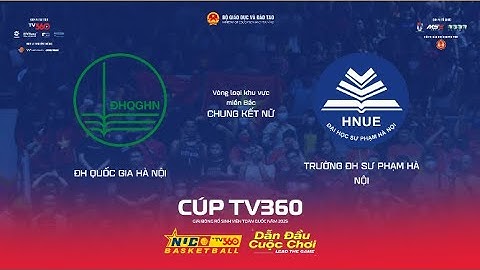 LIVE | CHUNG KẾT NỮ | TRƯỜNG ĐH SƯ PHẠM HN vs ĐH QUỐC GIA HN | MIỀN BẮC | NUC 2025 CÚP TV360