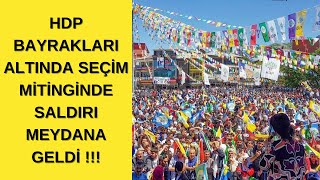 Hdp Bayrakları Altında Seçim Mitinginde Saldırı Meydana Geldi
