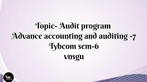 @dearmitroo , "AUDIT PROGRAM"ADVANCE ACCOUNTING AND AUDITING-7, TYBCOM SEM-6 VNSGU