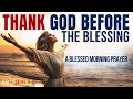 THANK GOD IN ADVANCE BEFORE THE PROMISE (A Morning Gratitude Prayer To Start Your Day Blessed Today)