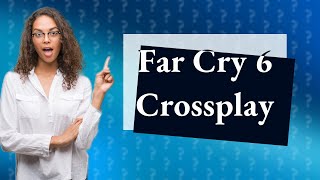 Is Far Cry 6 crossplay?