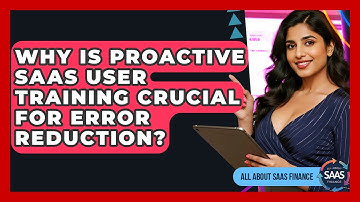 Why Is Proactive SaaS User Training Crucial For Error Reduction? - All About SaaS Finance