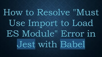 How to Resolve "Must Use Import to Load ES Module" Error in Jest with Babel