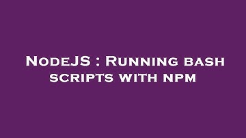 NodeJS : Running bash scripts with npm