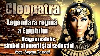 Cleopatra, legendara regina a Egiptului, ucigas malefic, simbol al puterii si al seductiei