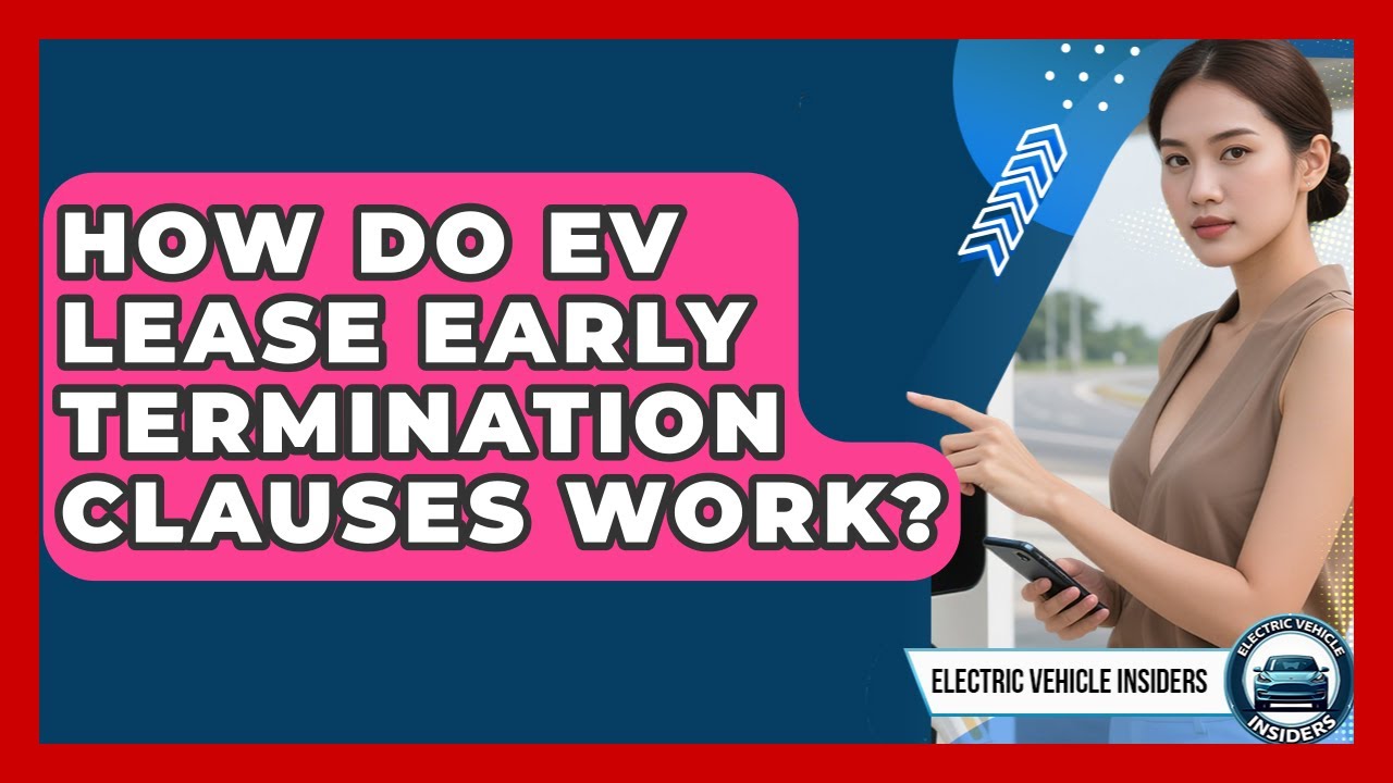 How Do EV Lease Early Termination Clauses Work? - Electric Vehicle Insiders