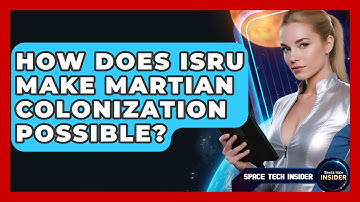 How Does ISRU Make Martian Colonization Possible? - Space Tech Insider
