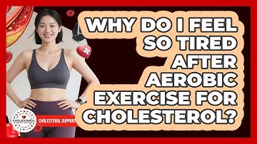 Why Do I Feel So Tired After Aerobic Exercise For Cholesterol? - Cholesterol Support Network
