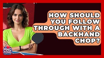 How Should You Follow Through With A Backhand Chop? - Ping Pong Prodigy