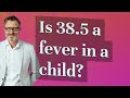 Is 38.5 a fever in a child?
