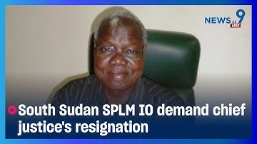 South Sudan SPLM IO Demand Chief Justice