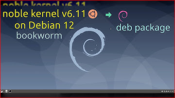 Ubuntu Noble Kernel v6.11 on Debian 12 Bookworm, Create Deb package | steps to build kernel package
