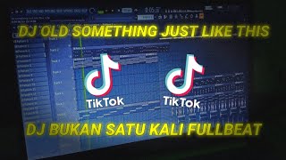 Dj Old Something just like this X Dj Bukan satu kali kau buat begini full beat jedag jedug