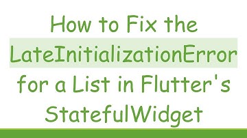 How to Fix the LateInitializationError for a List in Flutter
