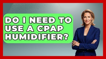 Do I Need To Use A CPAP Humidifier? - Sleep Apnea Support Network