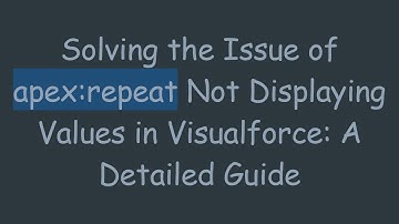 Solving the Issue of apex:repeat Not Displaying Values in Visualforce: A Detailed Guide
