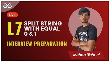 L7   Split string with equal 0 and 1   Interview Preparation   Mohan Bishnoi   GeeksforGeeks C C++