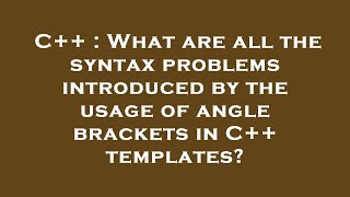 C++ : What are all the syntax problems introduced by the usage of angle brackets in C++ templates?