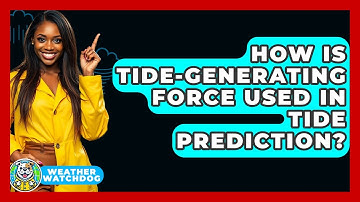 How Is Tide-generating Force Used In Tide Prediction? - Weather Watchdog