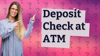 How do I deposit my check through ATM?